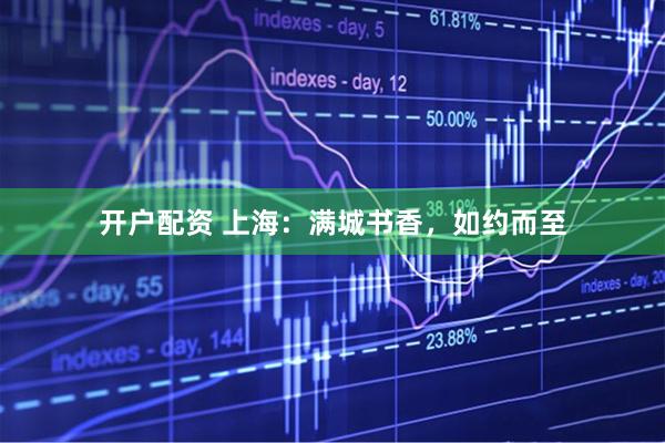 开户配资 上海：满城书香，如约而至